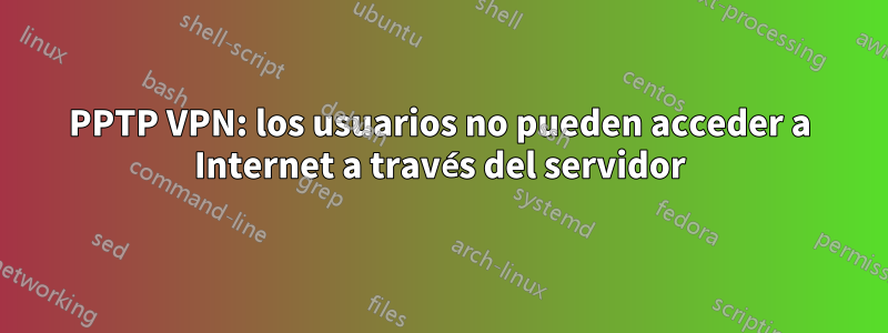 PPTP VPN: los usuarios no pueden acceder a Internet a través del servidor