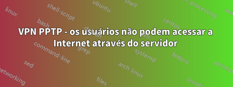 VPN PPTP - os usuários não podem acessar a Internet através do servidor