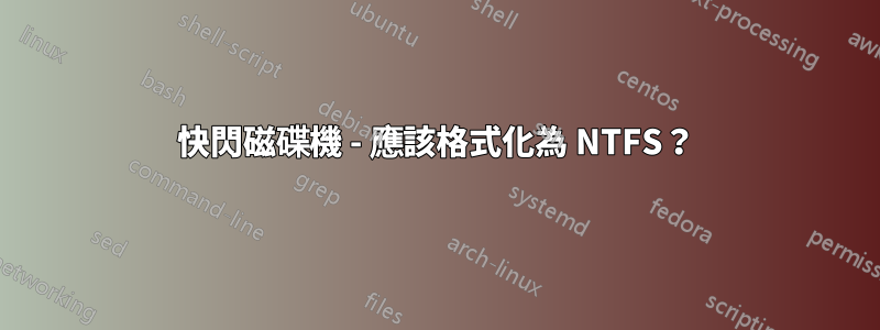 快閃磁碟機 - 應該格式化為 NTFS？