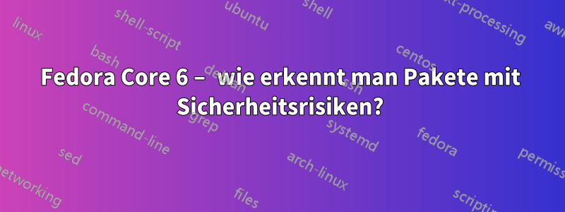 Fedora Core 6 – wie erkennt man Pakete mit Sicherheitsrisiken?