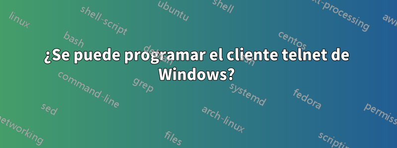 ¿Se puede programar el cliente telnet de Windows?