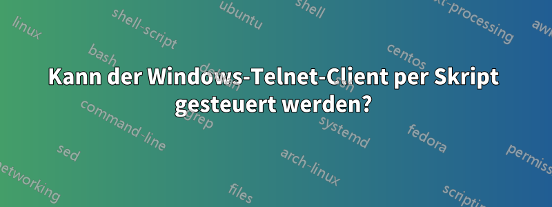 Kann der Windows-Telnet-Client per Skript gesteuert werden?