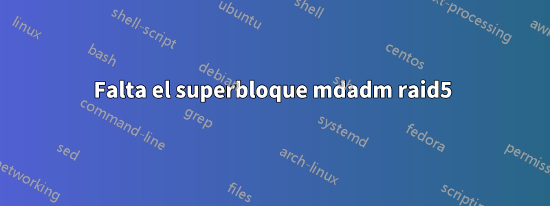Falta el superbloque mdadm raid5