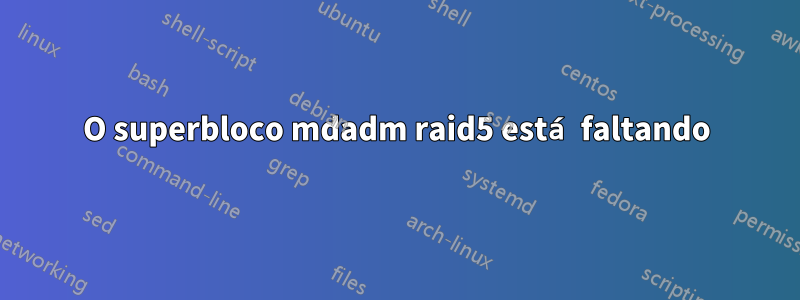 O superbloco mdadm raid5 está faltando