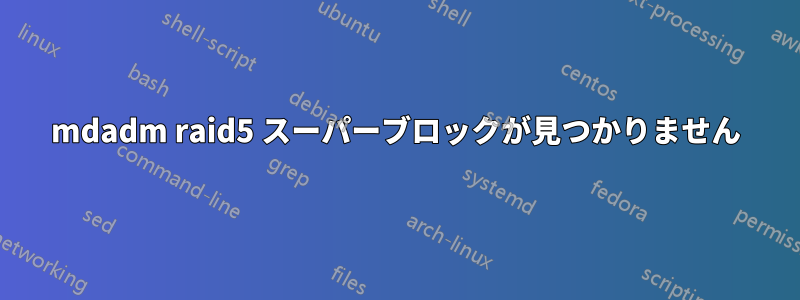 mdadm raid5 スーパーブロックが見つかりません