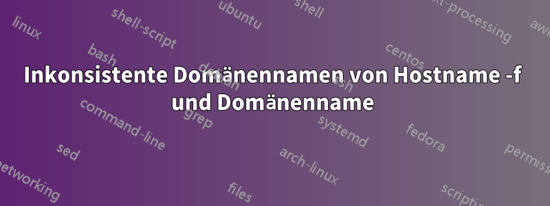 Inkonsistente Domänennamen von Hostname -f und Domänenname