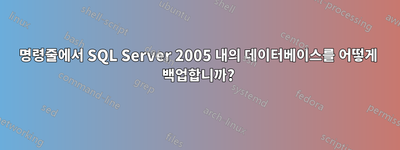 명령줄에서 SQL Server 2005 내의 데이터베이스를 어떻게 백업합니까?