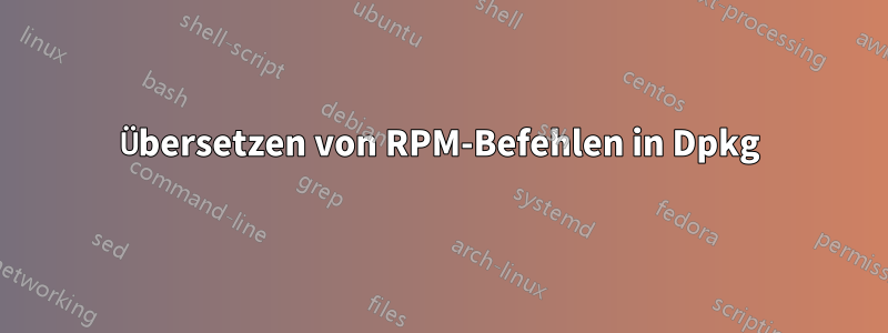 Übersetzen von RPM-Befehlen in Dpkg