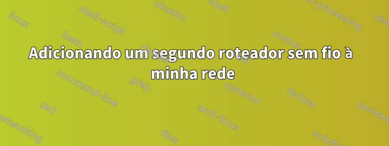 Adicionando um segundo roteador sem fio à minha rede