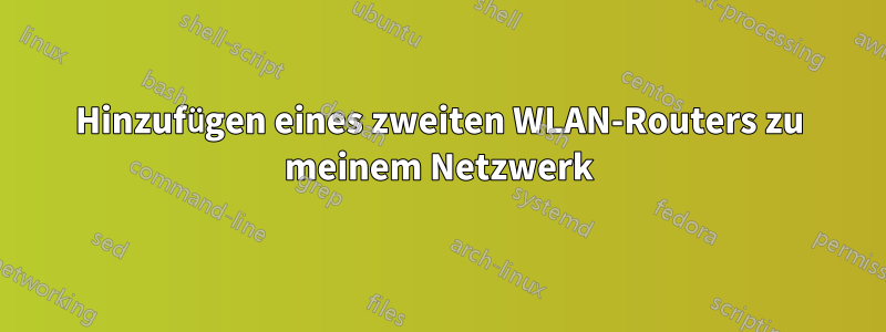Hinzufügen eines zweiten WLAN-Routers zu meinem Netzwerk