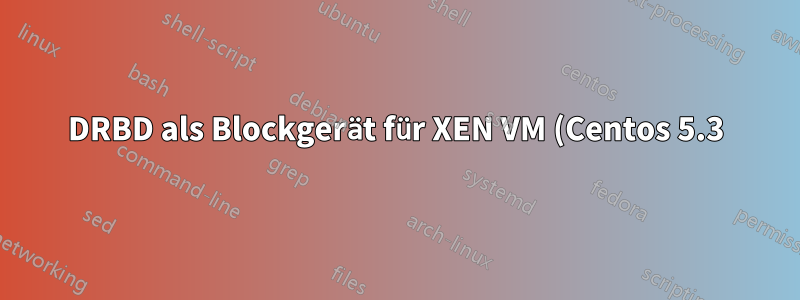 DRBD als Blockgerät für XEN VM (Centos 5.3)