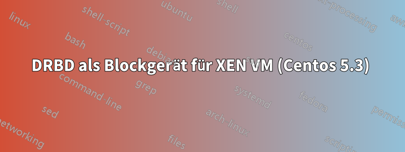DRBD als Blockgerät für XEN VM (Centos 5.3)