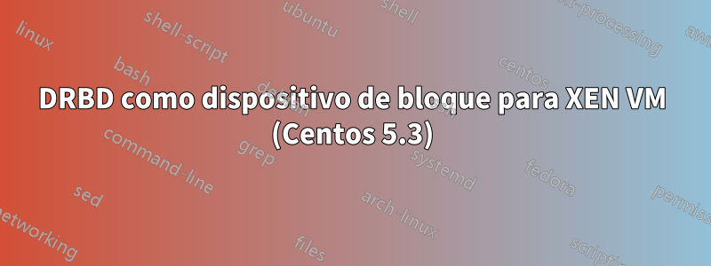 DRBD como dispositivo de bloque para XEN VM (Centos 5.3)