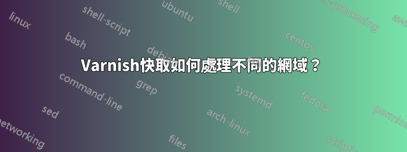 Varnish快取如何處理不同的網域?