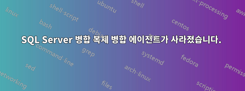 SQL Server 병합 복제 병합 에이전트가 사라졌습니다.