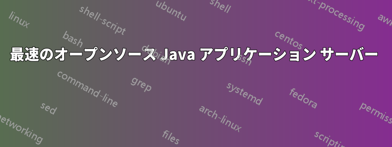 最速のオープンソース Java アプリケーション サーバー 