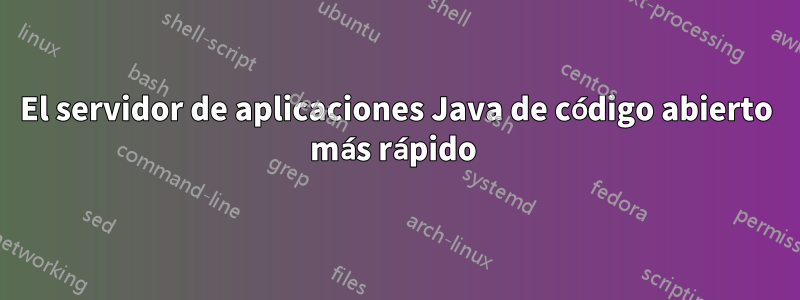 El servidor de aplicaciones Java de código abierto más rápido 