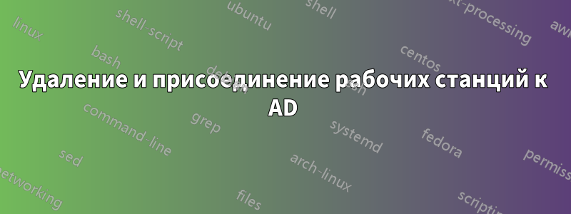 Удаление и присоединение рабочих станций к AD