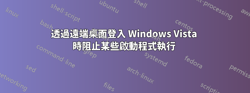 透過遠端桌面登入 Windows Vista 時阻止某些啟動程式執行