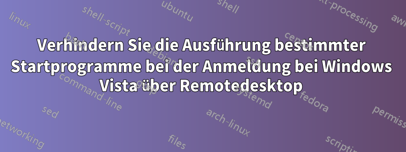 Verhindern Sie die Ausführung bestimmter Startprogramme bei der Anmeldung bei Windows Vista über Remotedesktop