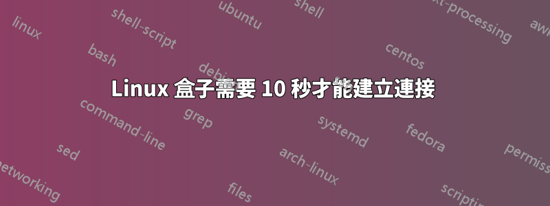 Linux 盒子需要 10 秒才能建立連接
