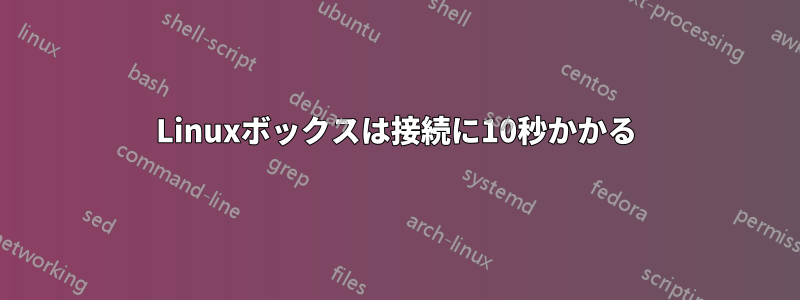 Linuxボックスは接続に10秒かかる