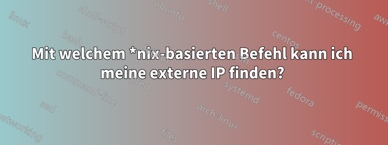 Mit welchem ​​*nix-basierten Befehl kann ich meine externe IP finden?