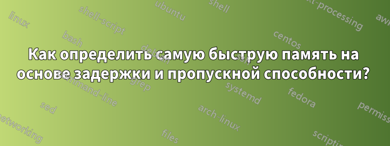 Как определить самую быструю память на основе задержки и пропускной способности?