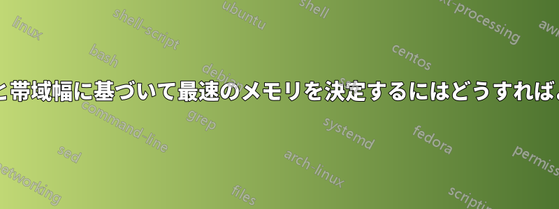 レイテンシと帯域幅に基づいて最速のメモリを決定するにはどうすればよいですか?