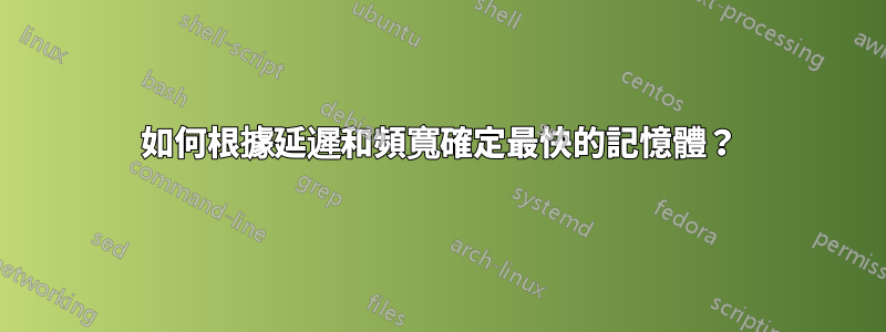 如何根據延遲和頻寬確定最快的記憶體？