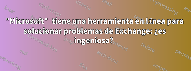 "Microsoft" tiene una herramienta en línea para solucionar problemas de Exchange: ¿es ingeniosa? 