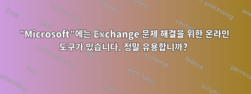 "Microsoft"에는 Exchange 문제 해결을 위한 온라인 도구가 있습니다. 정말 유용합니까? 
