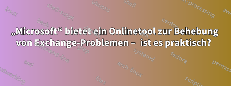 „Microsoft“ bietet ein Onlinetool zur Behebung von Exchange-Problemen – ist es praktisch? 