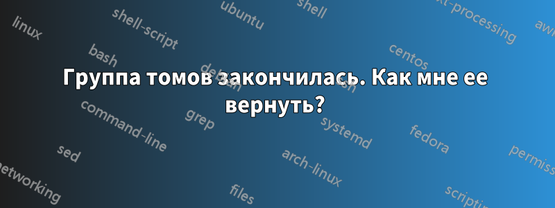 Группа томов закончилась. Как мне ее вернуть?