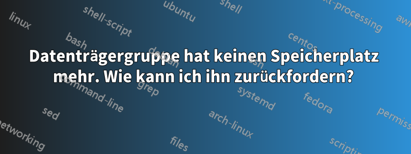 Datenträgergruppe hat keinen Speicherplatz mehr. Wie kann ich ihn zurückfordern?