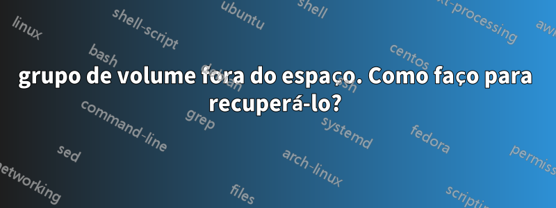 grupo de volume fora do espaço. Como faço para recuperá-lo?