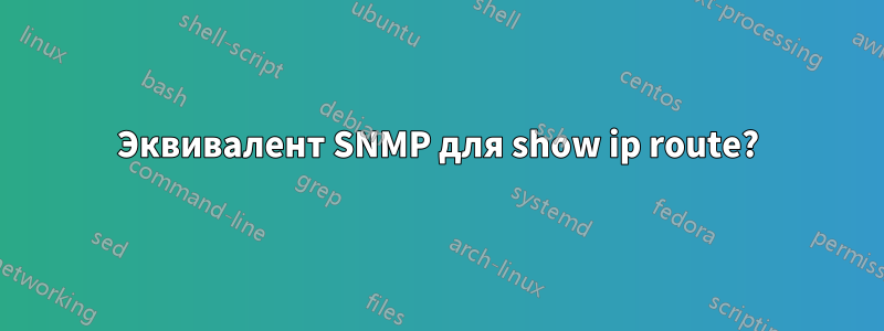 Эквивалент SNMP для show ip route?