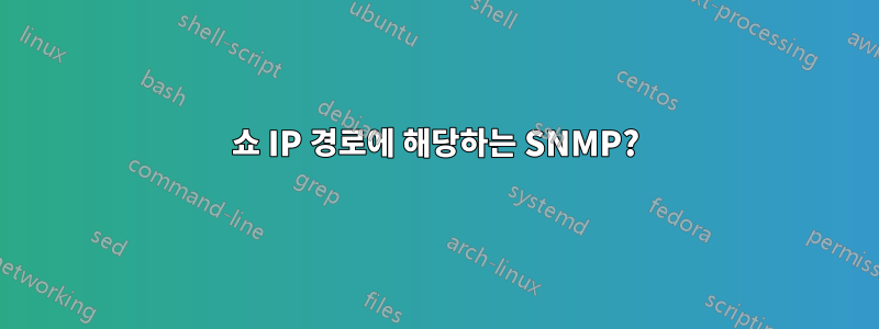 쇼 IP 경로에 해당하는 SNMP?
