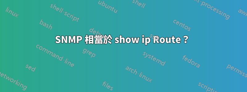 SNMP 相當於 show ip Route？
