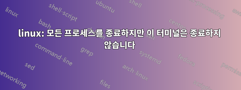 linux: 모든 프로세스를 종료하지만 이 터미널은 종료하지 않습니다