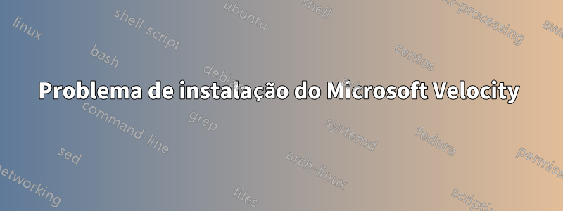 Problema de instalação do Microsoft Velocity