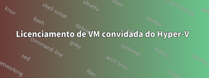 Licenciamento de VM convidada do Hyper-V 