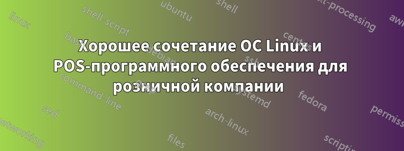 Хорошее сочетание ОС Linux и POS-программного обеспечения для розничной компании 