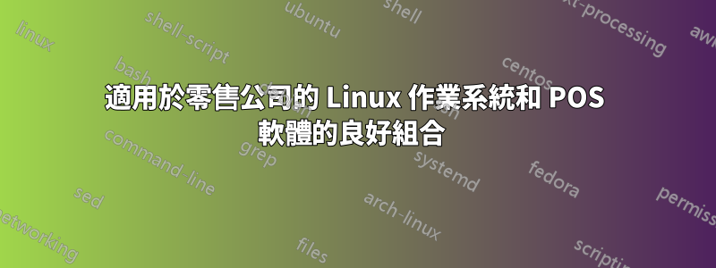 適用於零售公司的 Linux 作業系統和 POS 軟體的良好組合 