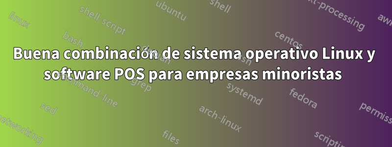 Buena combinación de sistema operativo Linux y software POS para empresas minoristas 