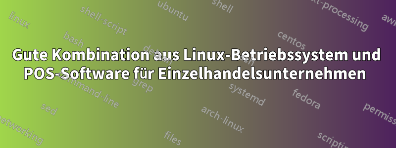 Gute Kombination aus Linux-Betriebssystem und POS-Software für Einzelhandelsunternehmen 