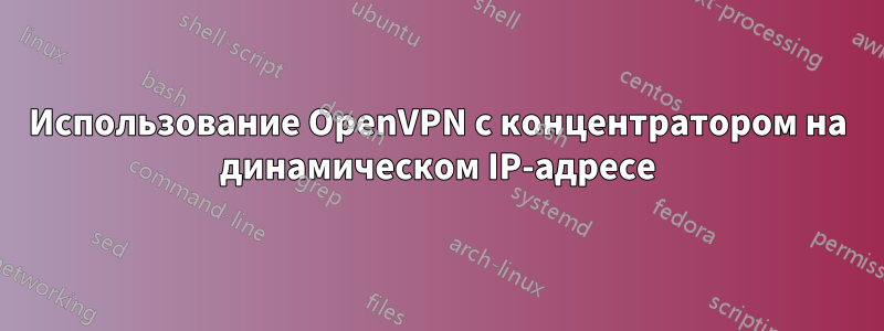 Использование OpenVPN с концентратором на динамическом IP-адресе