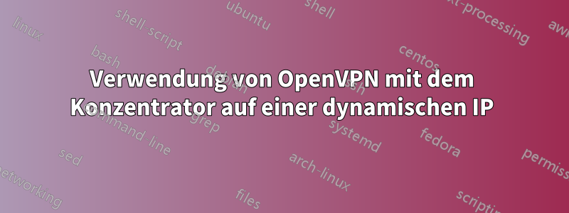 Verwendung von OpenVPN mit dem Konzentrator auf einer dynamischen IP