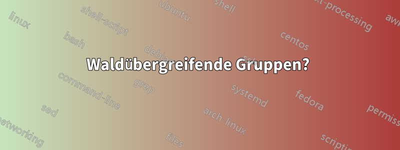Waldübergreifende Gruppen?