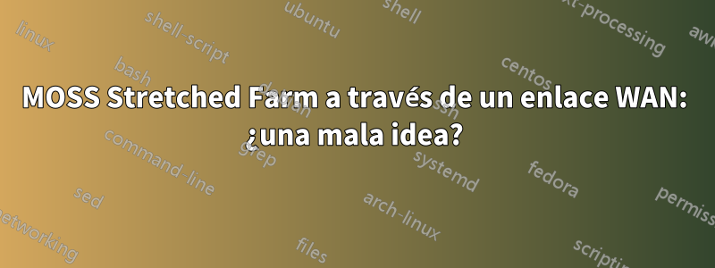 MOSS Stretched Farm a través de un enlace WAN: ¿una mala idea?